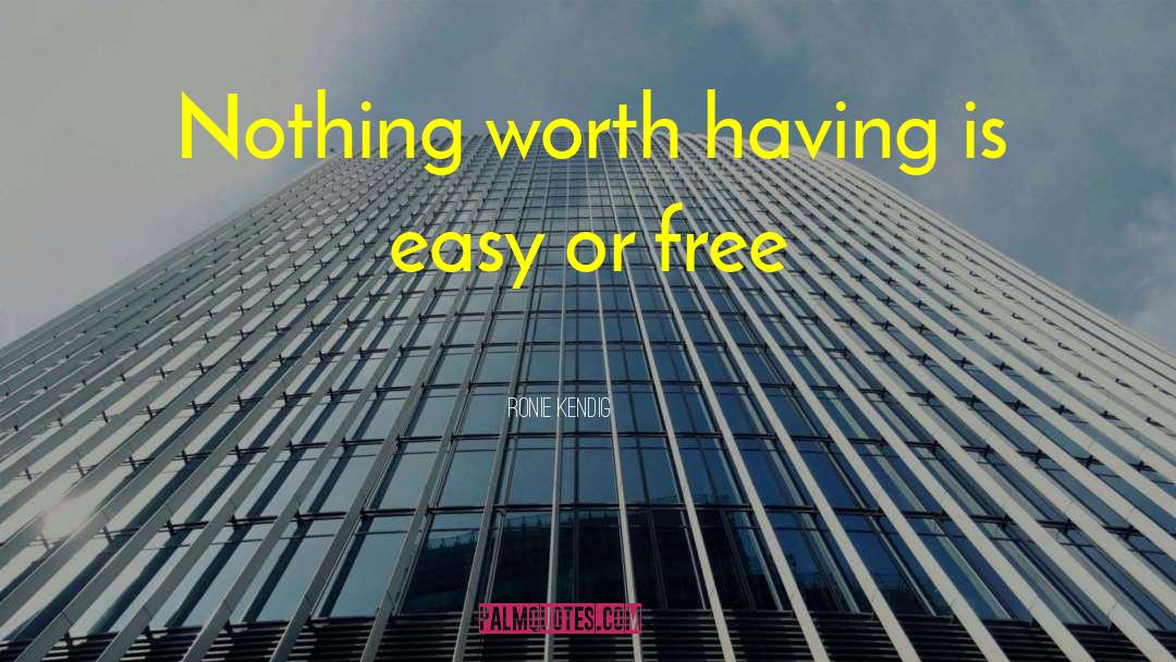Ronie Kendig Quotes: Nothing worth having is easy