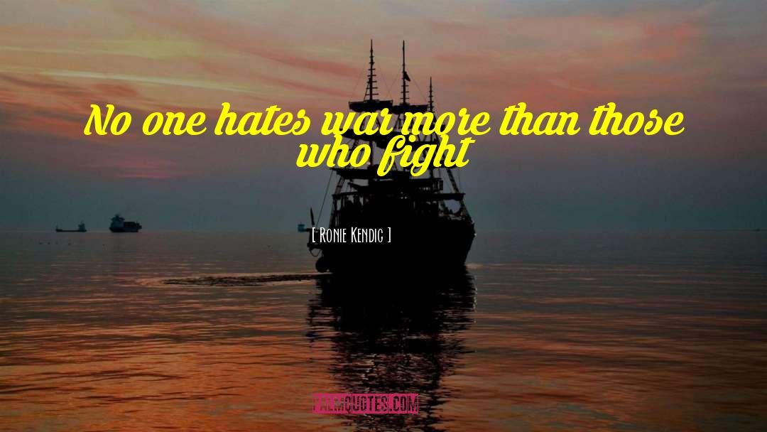 Ronie Kendig Quotes: No one hates war more