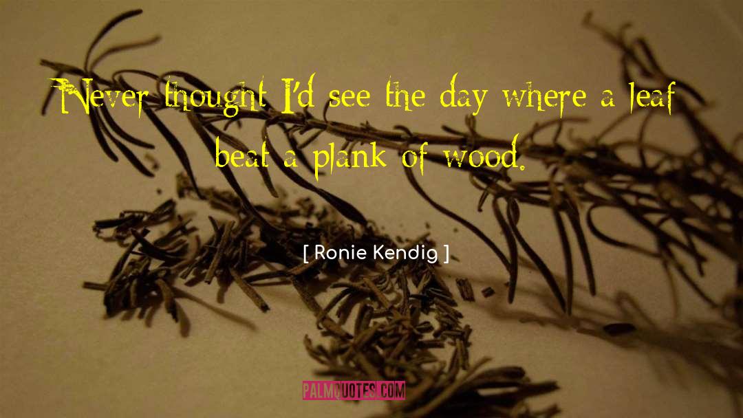 Ronie Kendig Quotes: Never thought I'd see the