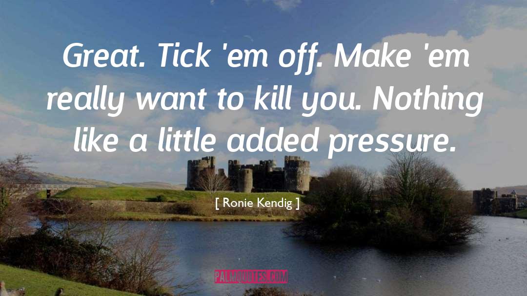 Ronie Kendig Quotes: Great. Tick 'em off. Make