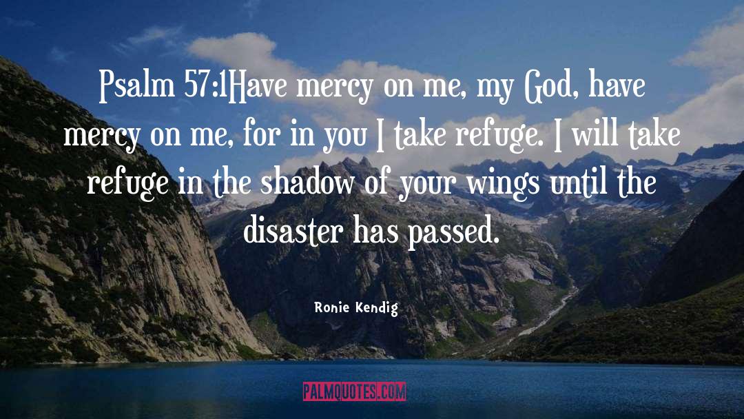 Ronie Kendig Quotes: Psalm 57:1<br>Have mercy on me,