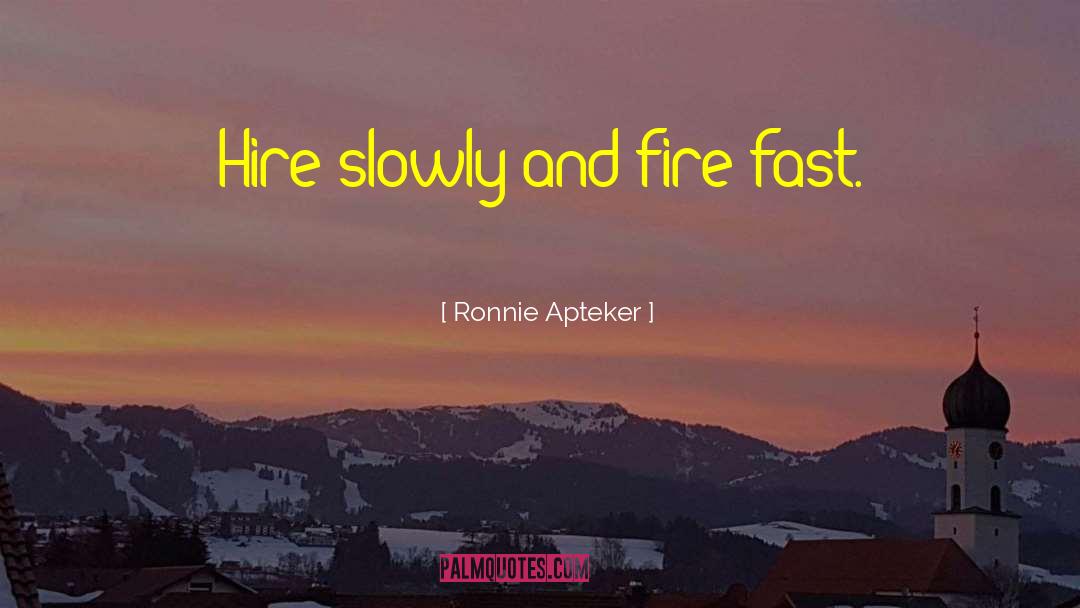 Ronnie Apteker Quotes: Hire slowly and fire fast.