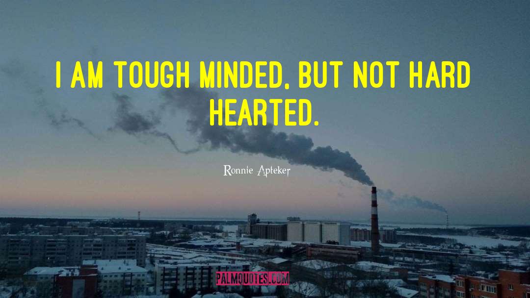 Ronnie Apteker Quotes: I am tough minded, but