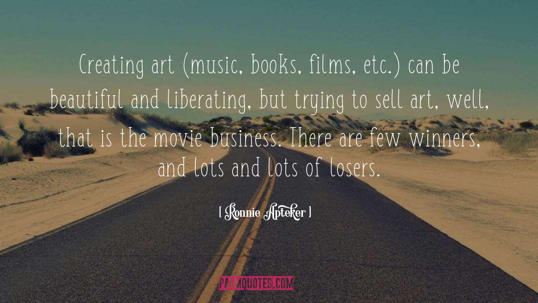 Ronnie Apteker Quotes: Creating art (music, books, films,