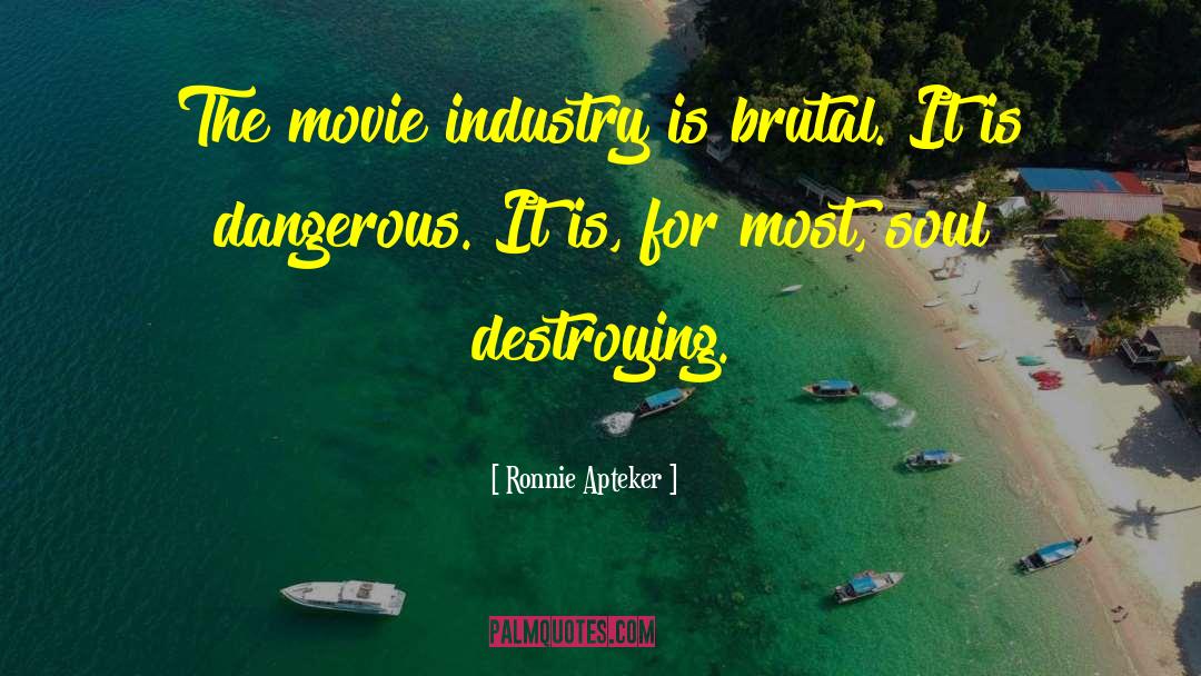Ronnie Apteker Quotes: The movie industry is brutal.