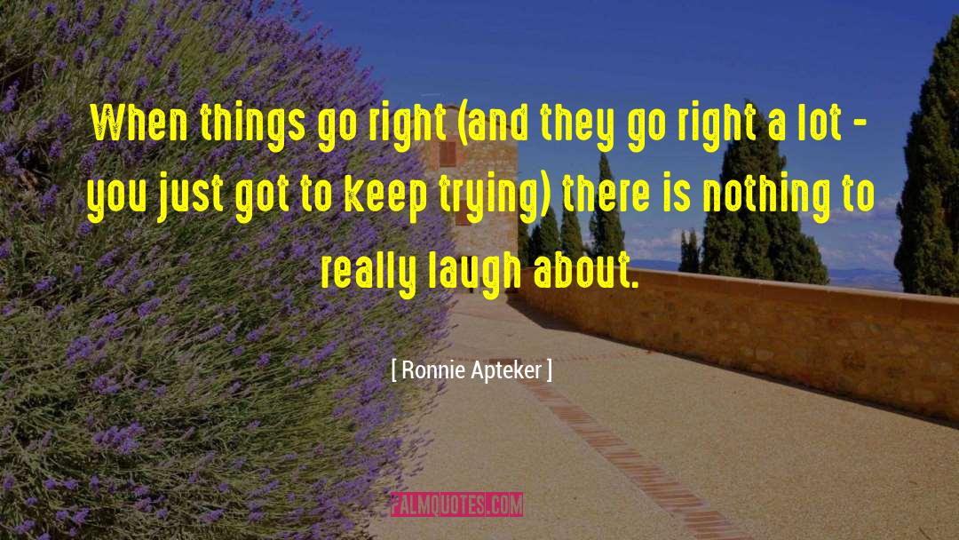 Ronnie Apteker Quotes: When things go right (and