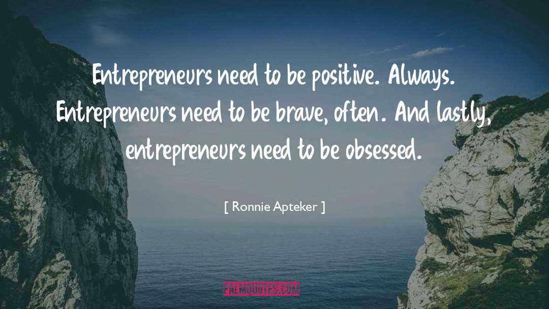 Ronnie Apteker Quotes: Entrepreneurs need to be positive.
