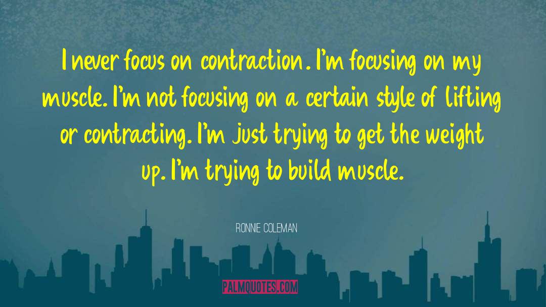 Ronnie Coleman Quotes: I never focus on contraction.