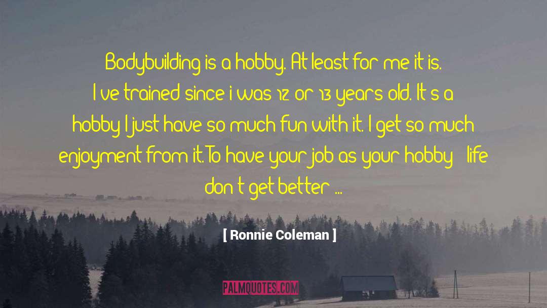 Ronnie Coleman Quotes: Bodybuilding is a hobby. At