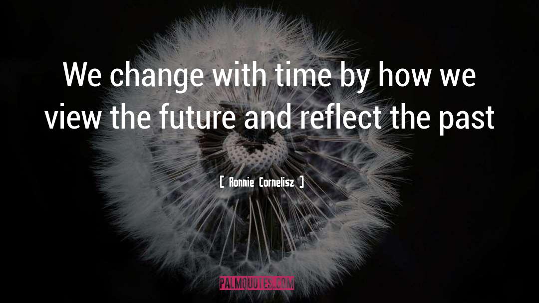 Ronnie Cornelisz Quotes: We change with time by