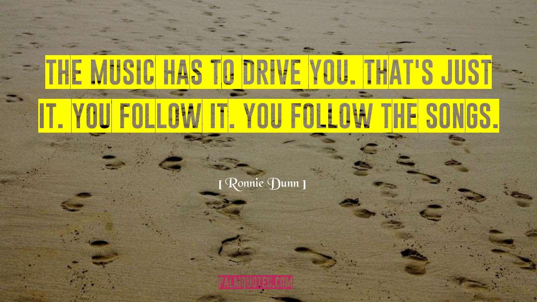 Ronnie Dunn Quotes: The music has to drive