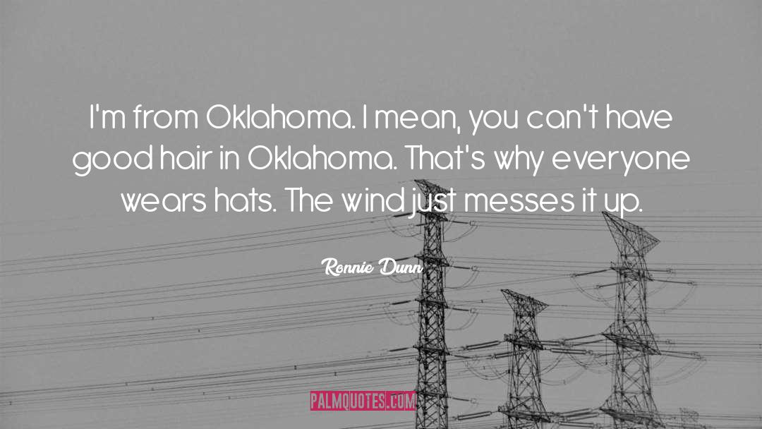 Ronnie Dunn Quotes: I'm from Oklahoma. I mean,