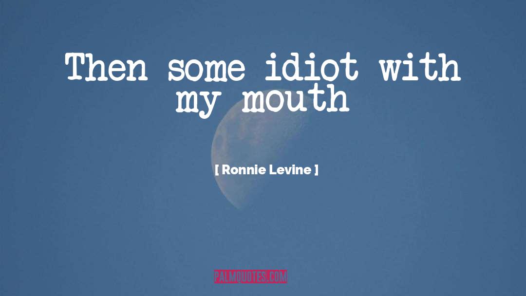 Ronnie Levine Quotes: Then some idiot with my