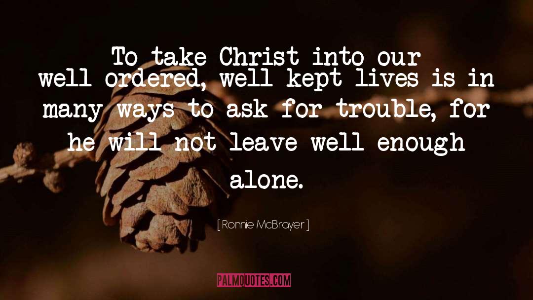 Ronnie McBrayer Quotes: To take Christ into our