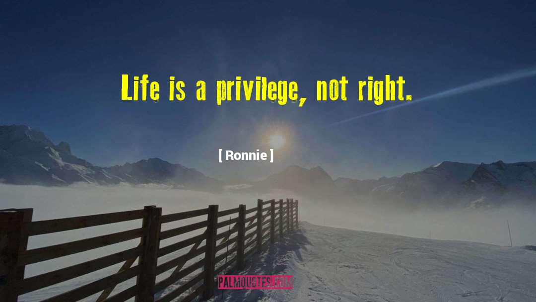 Ronnie Quotes: Life is a privilege, not