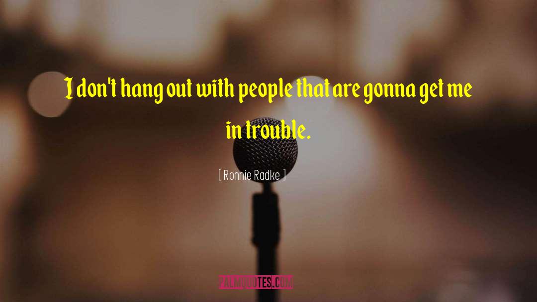 Ronnie Radke Quotes: I don't hang out with