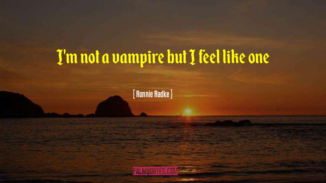 Ronnie Radke Quotes: I'm not a vampire but