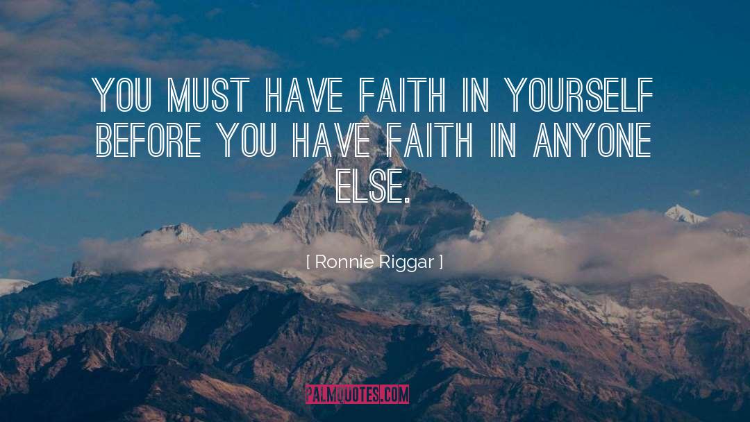 Ronnie Riggar Quotes: You must have faith in