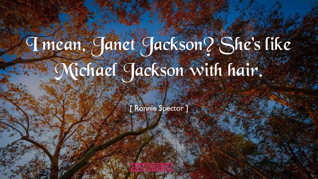 Ronnie Spector Quotes: I mean, Janet Jackson? She's