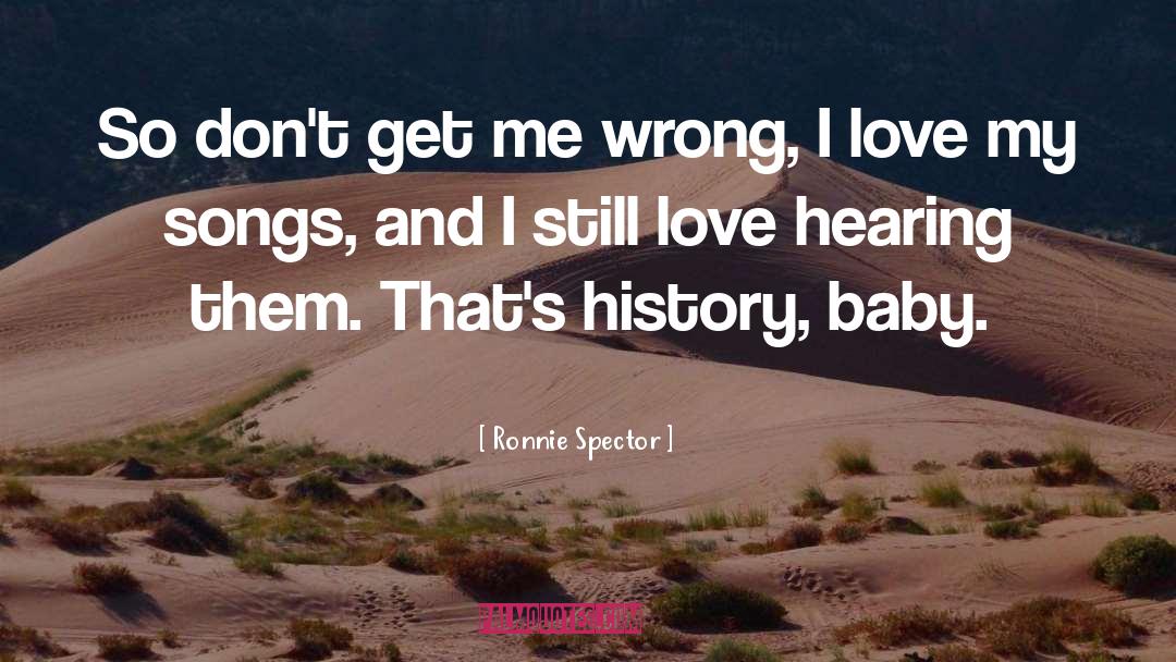 Ronnie Spector Quotes: So don't get me wrong,