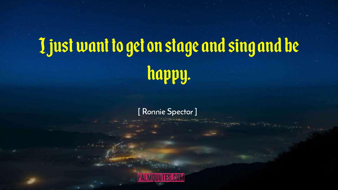 Ronnie Spector Quotes: I just want to get