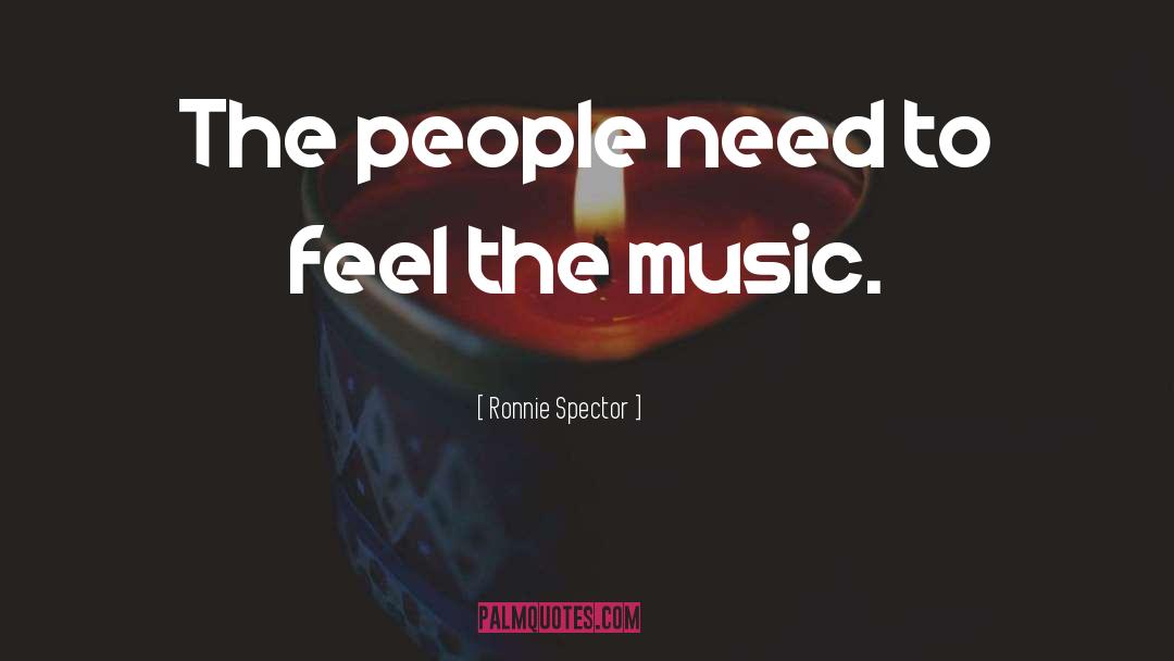 Ronnie Spector Quotes: The people need to feel