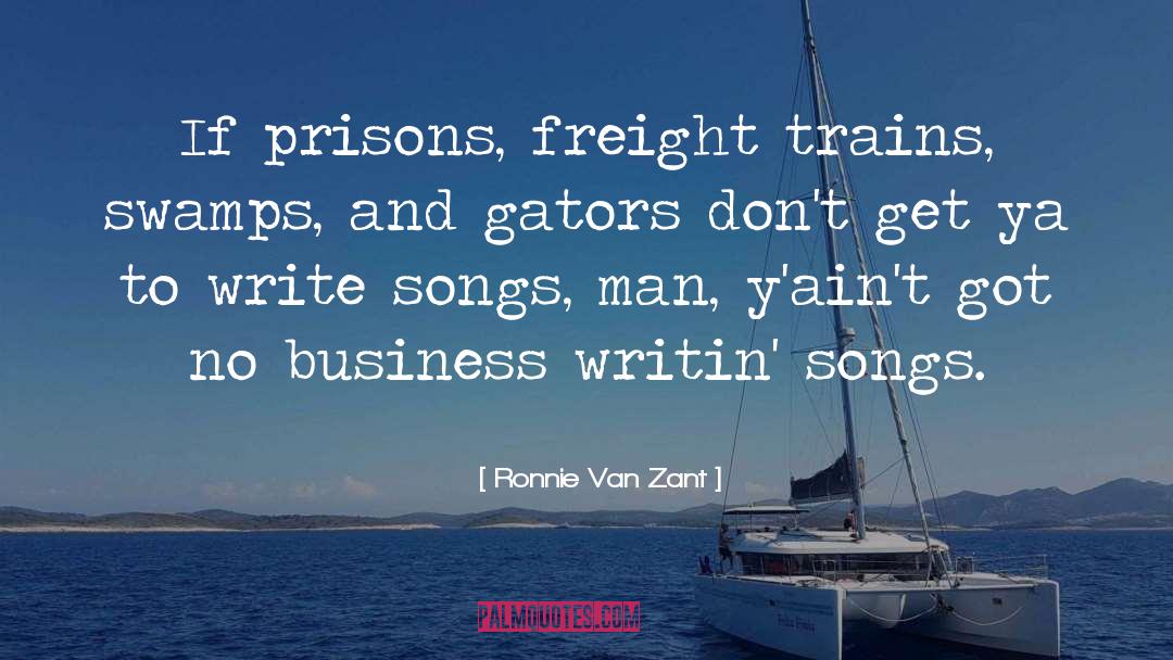Ronnie Van Zant Quotes: If prisons, freight trains, swamps,