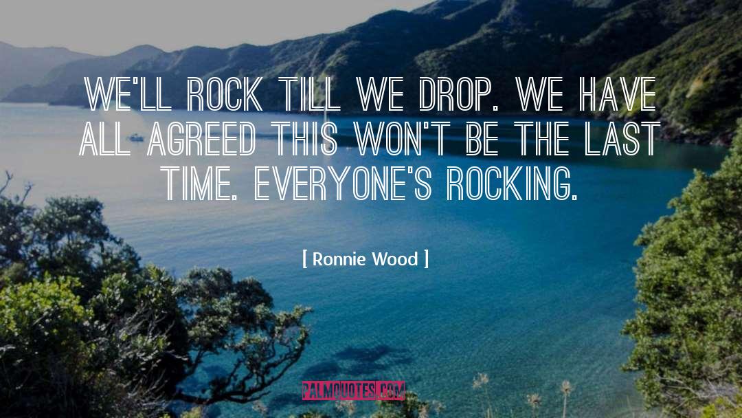 Ronnie Wood Quotes: We'll rock till we drop.
