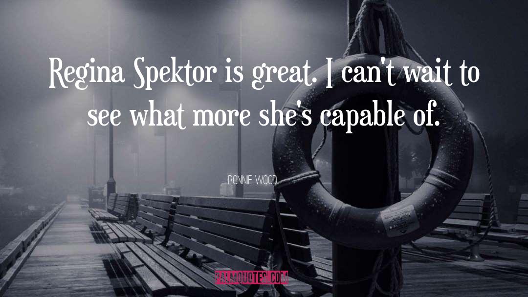 Ronnie Wood Quotes: Regina Spektor is great. I
