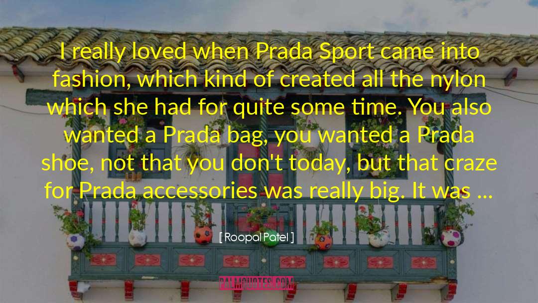 Roopal Patel Quotes: I really loved when Prada