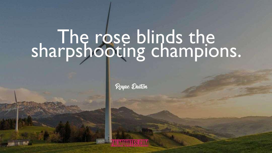 Roque Dalton Quotes: The rose blinds the sharpshooting