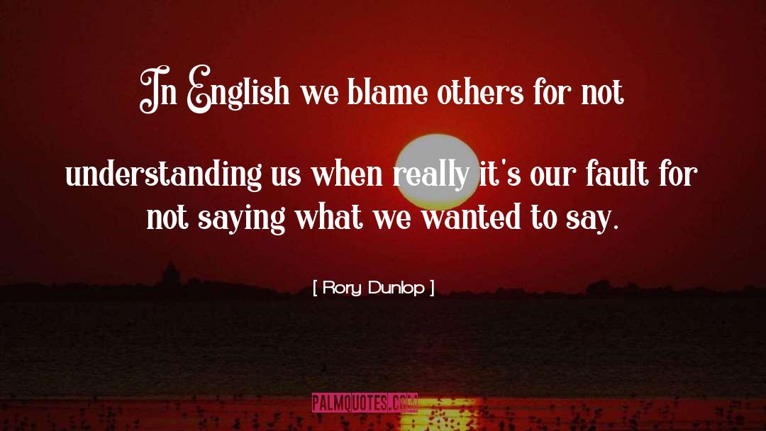 Rory Dunlop Quotes: In English we blame others