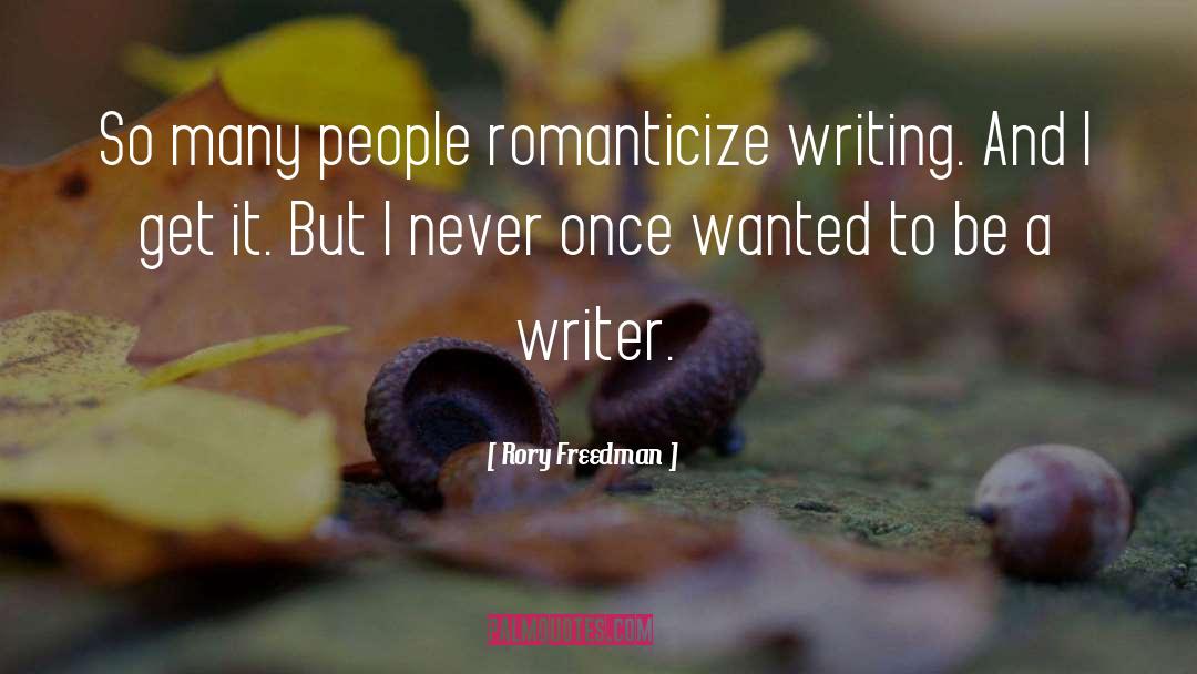 Rory Freedman Quotes: So many people romanticize writing.