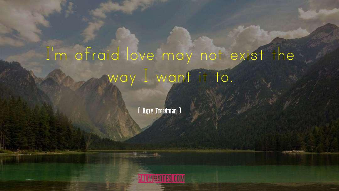 Rory Freedman Quotes: I'm afraid love may not