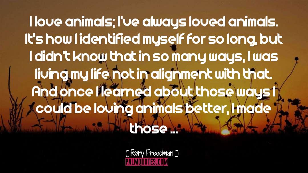 Rory Freedman Quotes: I love animals; I've always