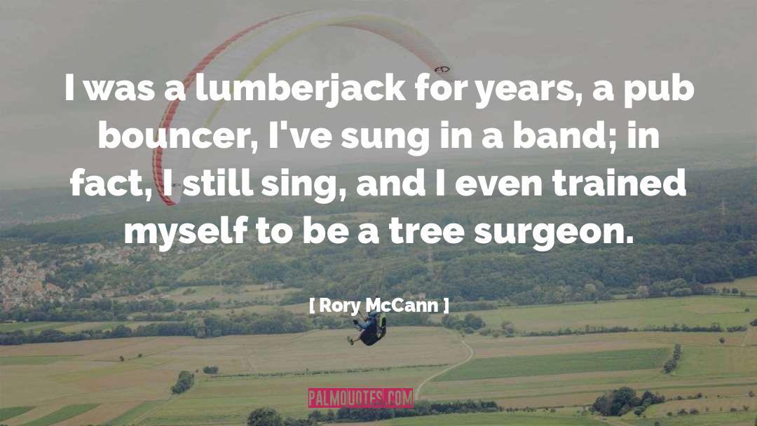 Rory McCann Quotes: I was a lumberjack for