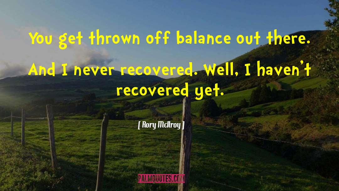 Rory McIlroy Quotes: You get thrown off balance