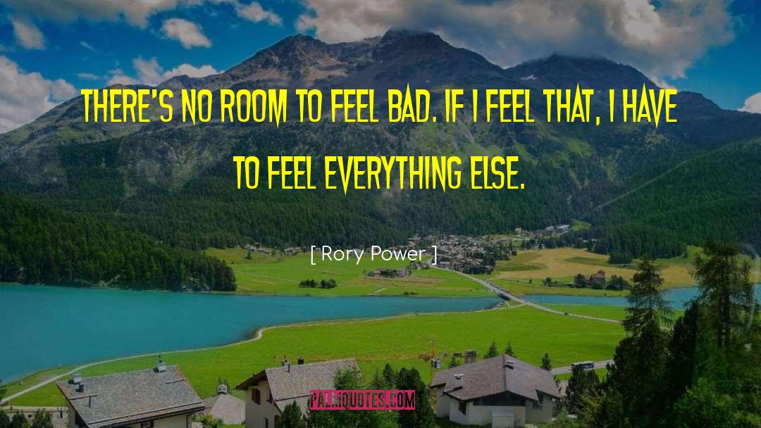 Rory Power Quotes: There's no room to feel