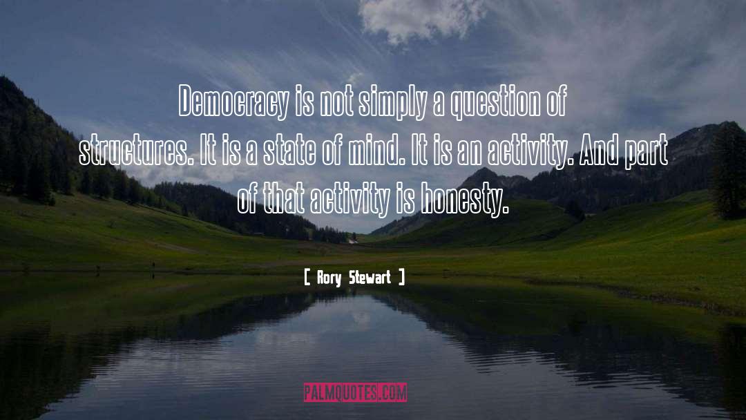 Rory Stewart Quotes: Democracy is not simply a