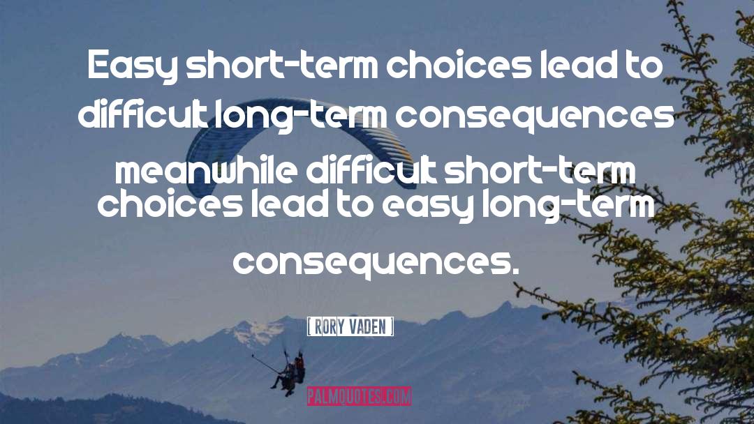 Rory Vaden Quotes: Easy short-term choices lead to