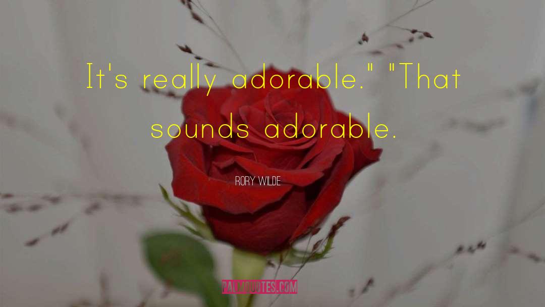 Rory Wilde Quotes: It's really adorable.