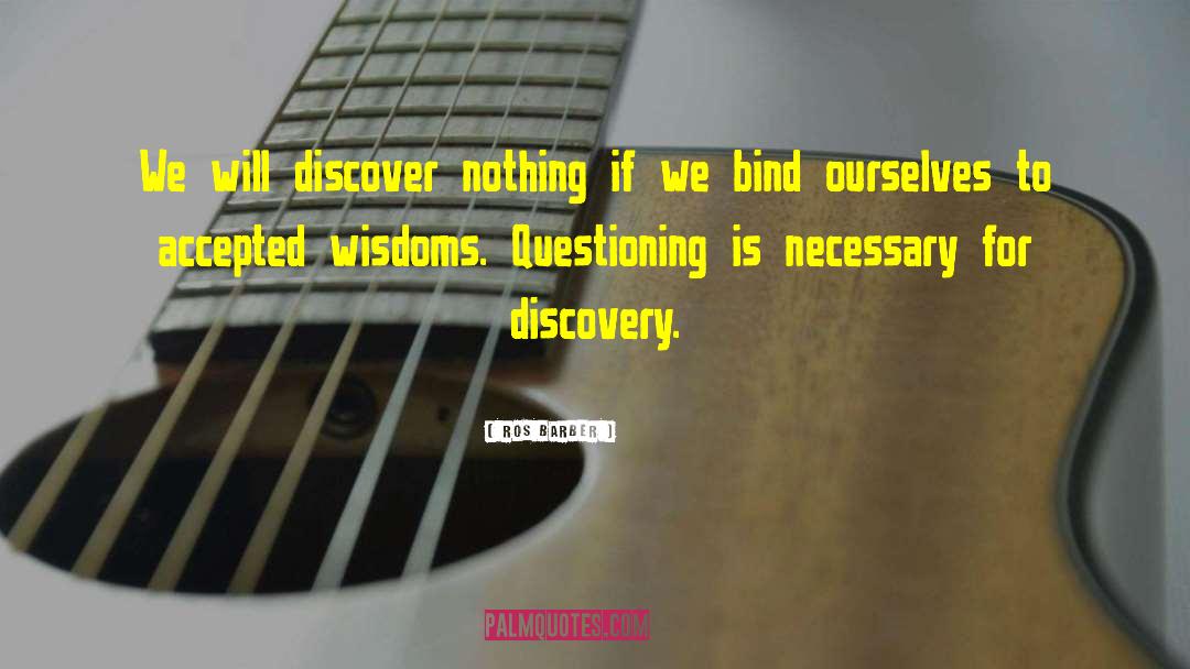 Ros Barber Quotes: We will discover nothing if