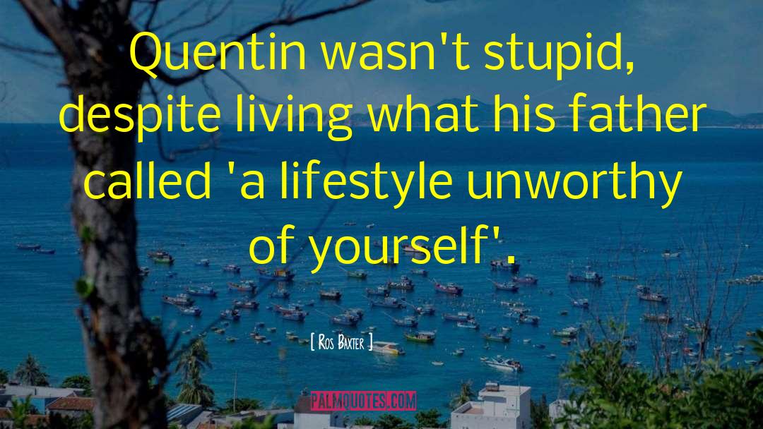 Ros Baxter Quotes: Quentin wasn't stupid, despite living