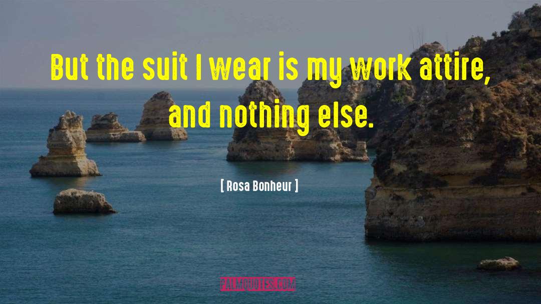 Rosa Bonheur Quotes: But the suit I wear
