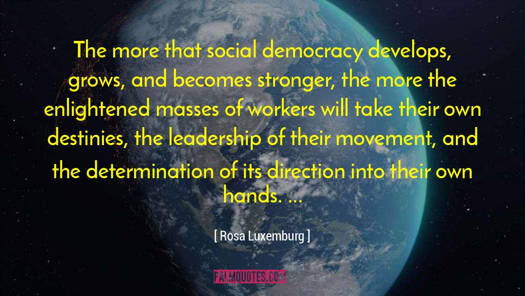 Rosa Luxemburg Quotes: The more that social democracy