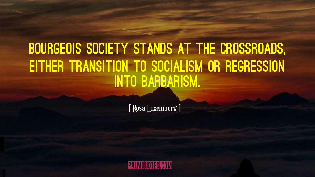 Rosa Luxemburg Quotes: Bourgeois society stands at the