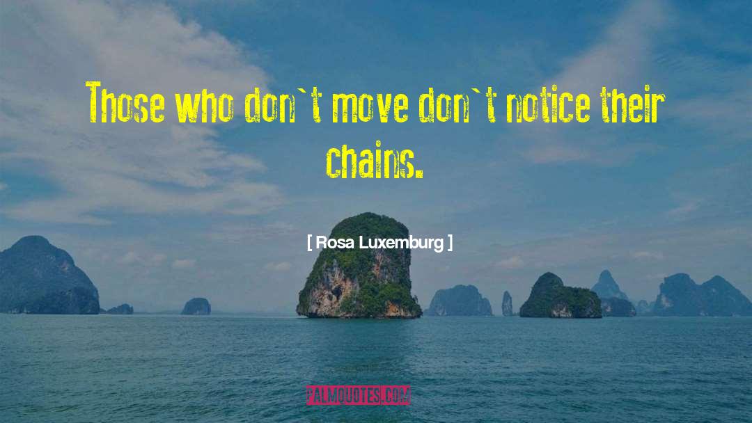 Rosa Luxemburg Quotes: Those who don't move don't