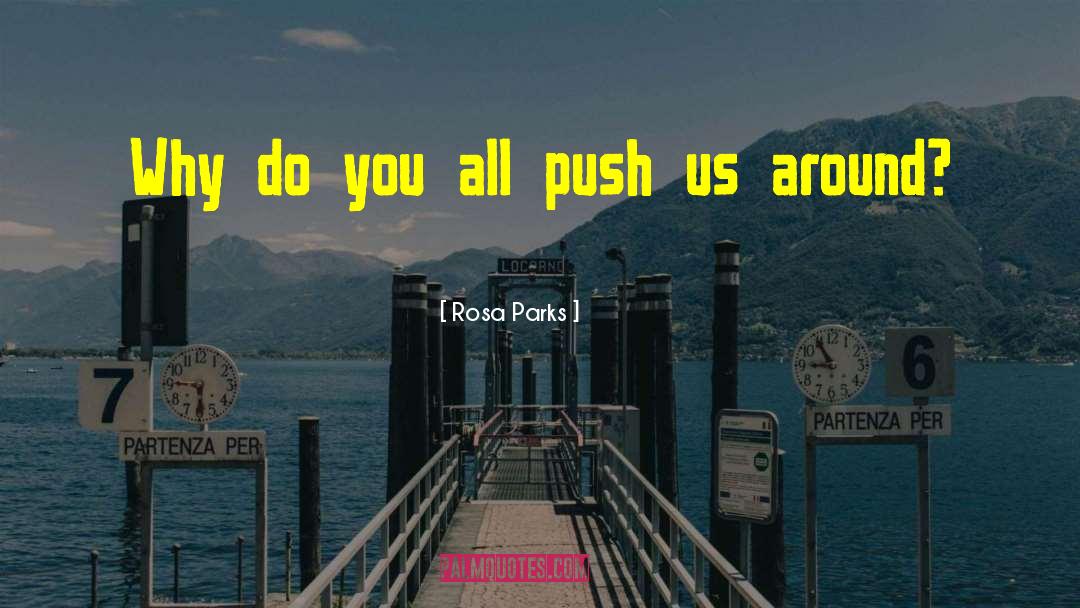 Rosa Parks Quotes: Why do you all push