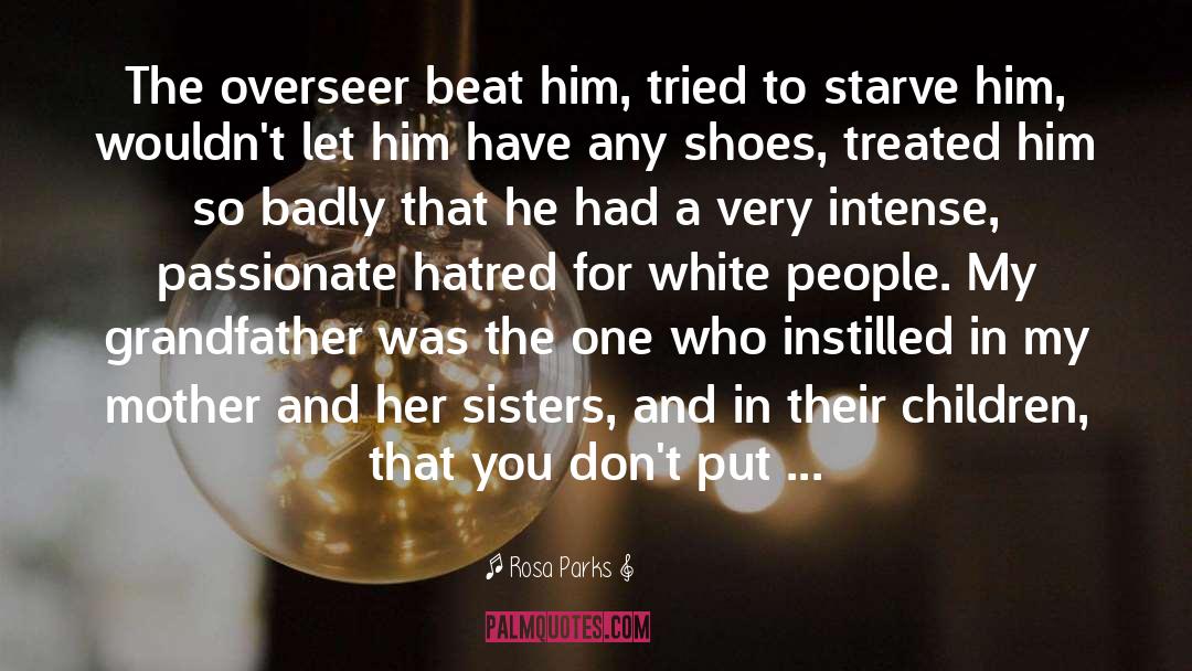 Rosa Parks Quotes: The overseer beat him, tried