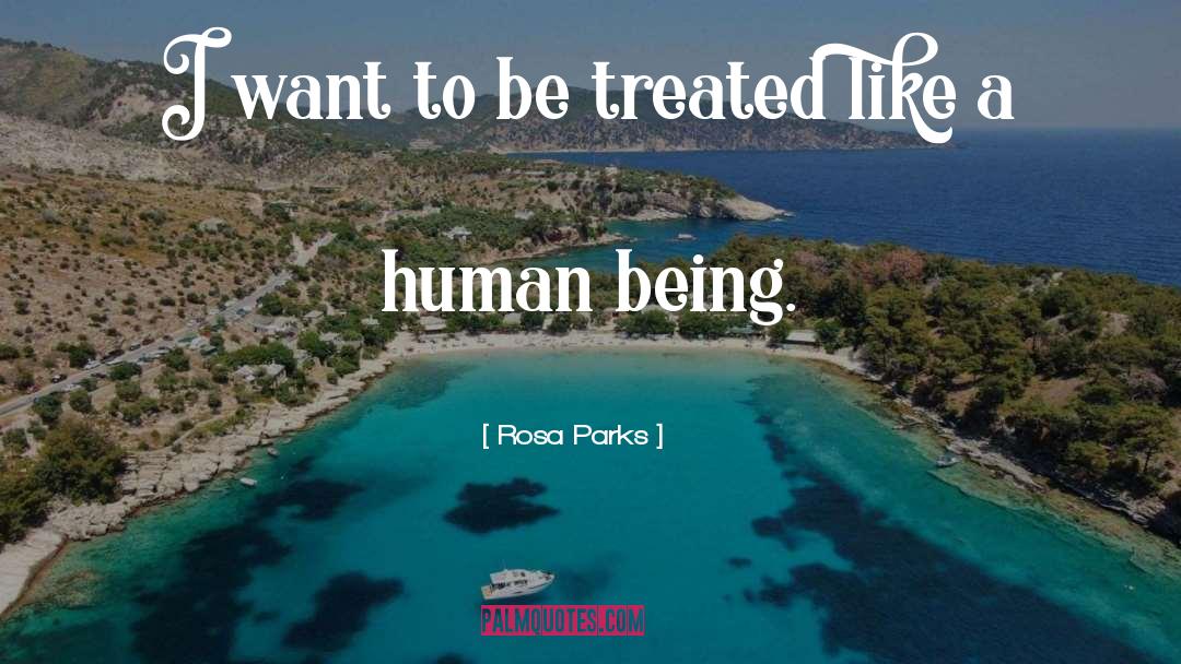 Rosa Parks Quotes: I want to be treated